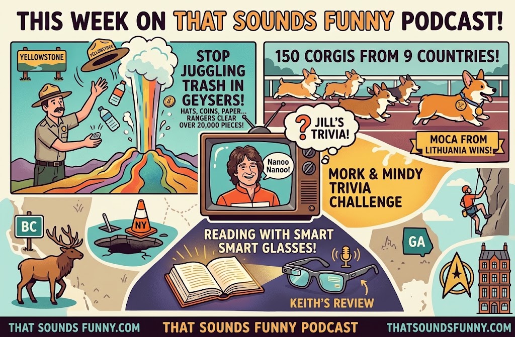 Colorful promotional illustration for the "That Sounds Funny" podcast. It features a park ranger at Yellowstone juggling trash being ejected from a geyser, emphasizing the clearing of over 20,000 pieces of litter. There’s a trivia challenge from the show "Mork & Mindy," with a vintage TV showing a man saying "Nanoo Nanoo!" and a banner saying "Jill's Trivia." Four running corgis race, with "Moca from Lithuania" winning. It also highlights "Reading with Smart Glasses" in Keith’s review. Background elements include a moose near a BC sign, a pothole with a NY cone, a climber near a GA sign, and a building with the Star Trek insignia. The podcast website is mentioned at the bottom.